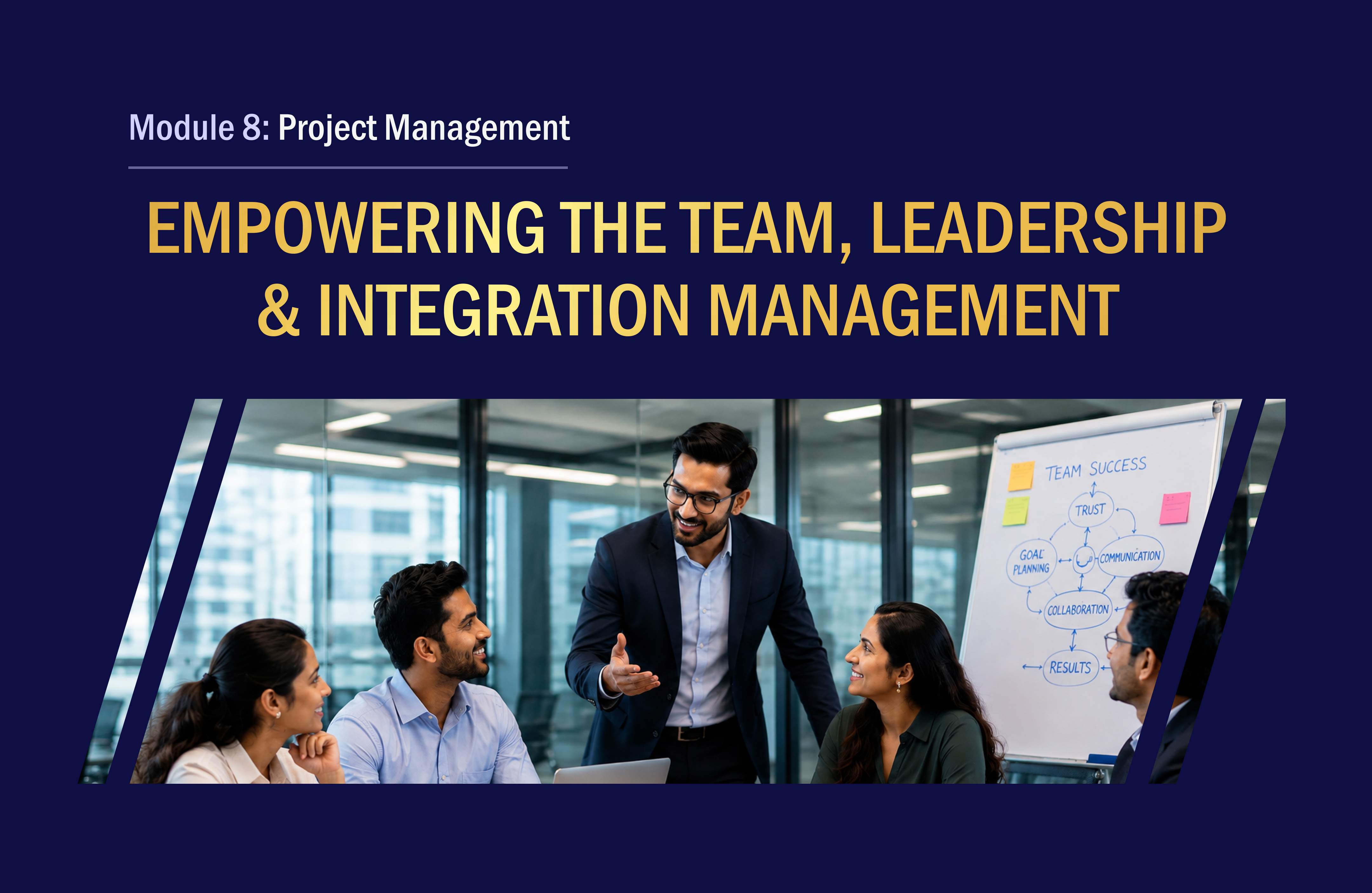 Project Management Module 8th: Empowering the Team, Leadership and Integration Management